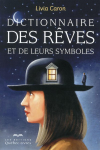 Dictionnaire des rêves et de leurs symboles. 5e édition - Caron Livia