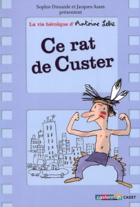 La vie héroïque d'Antoine Lebic Tome 1 : Ce rat de Custer - Dieuaide Sophie ; Azam Jacques