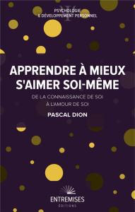 Apprendre à mieux s'aimer soi-même. De la connaissance de soi à l'amour de soi - DION Pascal