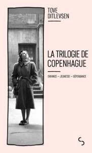 La trilogie de Copenhague : Enfance ; Jeunesse ; Dépendance - Ditlevsen Tove ; Berlioz Christine ; Flink Thulles