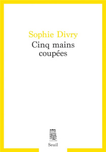 Cinq mains coupées - Divry Sophie