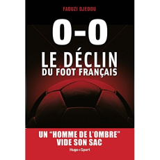 Pourquoi le foot français va dans le mur. Deux hommes de l'ombre se lâchent - Djedou-Benabid Faouzi ; Hamened Yacine