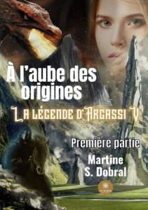 A l'aube des origines - La légende d'Argassi V Tome 1 - Dobral Martine S.