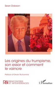 Les origines du trumpisme, son essor et comment le vaincre - Dobson Sean ; Richomme Olivier