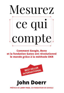 Mesurez ce qui compte. Comment Google, Bono et la Fondation Gates ont révolutionné le monde grâce à - Doerr John ; Page Larry ; Bouvier Marianne