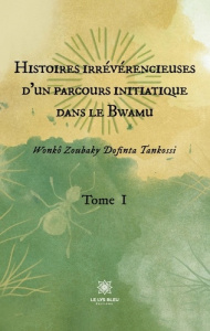 Histoires irrévérencieuses d'un parcours initiatique dans le Bwamu Tome 1 - Dofinta Tankossi Wonkô Zoubaky