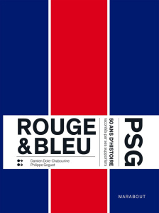 Rouge & Bleu PSG. 50 ans d'histoire racontés par ses supporters - Dole-Chabourine Damien ; Goguet Philippe