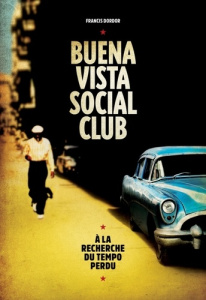 Buena Vista Social Club. A la recherche du tempo perdu - Dordor Francis ; Wenders Wim ; Cooder Ry