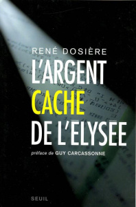 L'argent caché de l'Elysée - Dosière René ; Carcassonne Guy