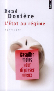 L'Etat au régime. Gaspiller moins pour dépenser mieux, Edition revue et corrigée - Dosière René