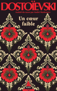 Un coeur faible - Dostoïevski Fédor Mikhaïlovitch ; Markowicz André
