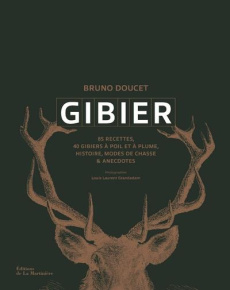Gibier. 40 gibiers à poil et à plume, 85 recettes et gestes techniques - Doucet Bruno ; Grandadam Louis-Laurent ; Vincent C