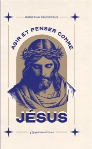 Agir et penser comme Jésus. Edition collector - Doumergue Christian