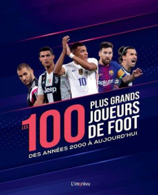 Les 100 plus grands joueurs de foot. Des années 2000 à aujourd'hui - Dreisbach Jens ; Mignot Christine