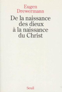 DE LA NAISSANCE DES DIEUX A LA NAISSANCE DU CHRIST. Une interprétation des récits de la nativité de - Drewermann Eugen