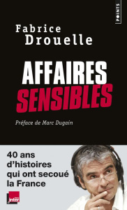 Affaires sensibles. 40 ans d'histoires qui ont secoué la France - Drouelle Fabrice ; Dugain Marc