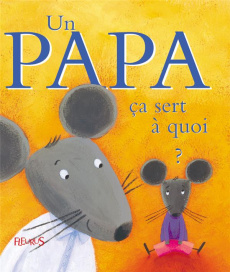 Un papa ça sert à quoi ? - Drouère Evelyne ; Bellier Sophie