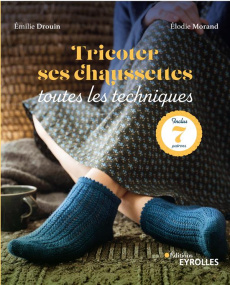 Tricoter ses chaussettes. Toutes les techniques - Drouin Emilie ; Morand Elodie ; Besse Fabrice ; Ma
