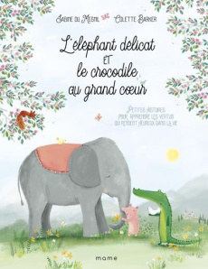 L'éléphant délicat et le crocodile au grand coeur. Petites histoires pour apprendre les vertues qui - Du Mesnil Sabine ; Barker Colette