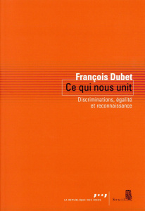 Ce qui nous unit. Discriminations, égalité et reconnaissance - Dubet François