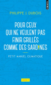 Petit manuel climatique pour ceux qui ne veulent pas finir grillés comme des sardines - Dubois Philippe Jacques