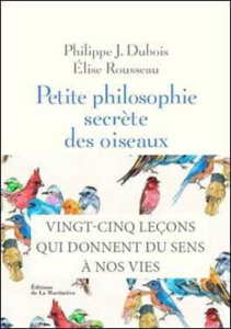 Petite philosophie des oiseaux - Dubois Philippe Jacques ; Rousseau Elise