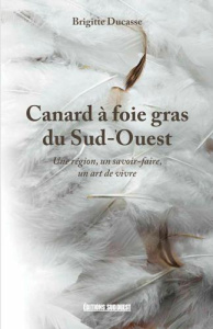 Canard à foie gras du Sud-Ouest. Défense d'un patrimoine gastronomique - Ducasse Brigitte
