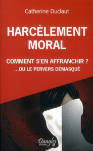 Harcèlement moral: comment s'en affranchir? Ou le pervers démasqué - Duclaut Catherine
