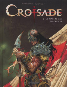Croisade Tome 3 : Le maître des machines - Dufaux Jean ; Xavier Philippe