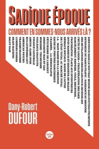 Sadique époque. Comment en sommes-nous arrivés là ? - Dufour Dany-Robert