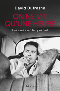 On ne vit qu'une heure. Une virée avec Jacques Brel - Dufresne David