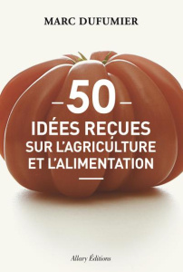 50 idées reçues sur l'agriculture et l'alimentation - Dufumier Marc ; Pivot Cécile