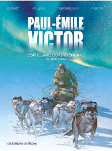 Paul-Emile Victor. L'or blanc du Groenland, De 1935 à 1939 - Dugast ; Niveau ; Seigneuret ; Fleury