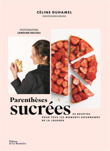 Parenthèses sucrées. 50 recettes pour tous les moments gourmands de la journée - Duhamel Céline ; Faccioli Caroline