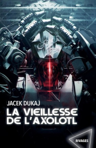La Vieillesse de l'axolotl. Hardware dreams - Dukaj Jacek ; Raszka-Dewez Caroline ; Panasiuk Mar