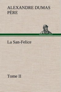 La San-Felice, Tome II. La san felice tome ii - Dumas Père alexandre