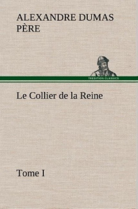 Le Collier de la Reine, Tome I. Le collier de la reine tome i - Dumas Père alexandre