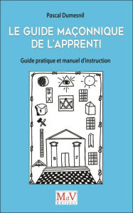 Le guide maçonnique de l'apprenti. Guide pratique et manuel d'instruction - Dumesnil Pascal ; Pluviaud Jean-François