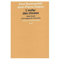 L'enfer des choses. René Girard et la logique de l'économie - Dumouchel Paul ; Dupuy Jean-Pierre