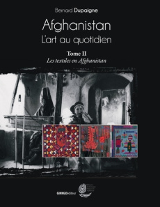 Afghanistan, l'art au quotidien. Tome 2, Les textiles en Afghanistan - Dupaigne Bernard