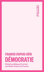 Démocratie. Histoire politique d'un mot aux Etats-Unis et en France - Dupuis-Déri Francis