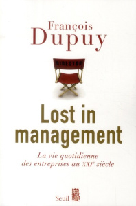 Lost in management. La vie quotidienne des entreprises au XXIe siècle - Dupuy François
