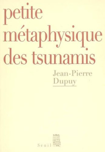 Petite métaphysique des tsunamis - Dupuy Jean-Pierre