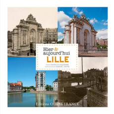 Lille Hier & aujourd'hui - Duquenne Isabelle ; Dhote Samuel ; Aubry Martine