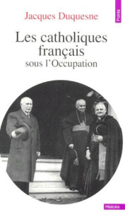 LES CATHOLIQUES FRANCAIS SOUS L'OCCUPATION. Nouvelle édition revue et augmentée - Duquesne Jacques