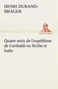 Quatre mois de l'expédition de Garibaldi en Sicilie et Italie - Durand-Brager Henri ; Durand Brager h