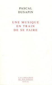 Une musique en train de se faire - Dusapin Pascal
