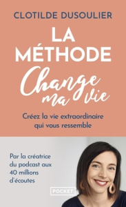 La méthode change ma vie. Créez la vie extraordinaire qui vous ressemble - Dusoulier Clotilde