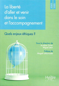 La liberté d'aller et venir dans le soin et l'accompagnement. Quels enjeux éthiques ? - Dutier Aurélien ; Jean Miguel ; Lafourcade Magali