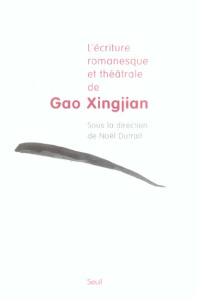 L'écriture romanesque et théâtrale de Gao Xingjian - Dutrait Noël
